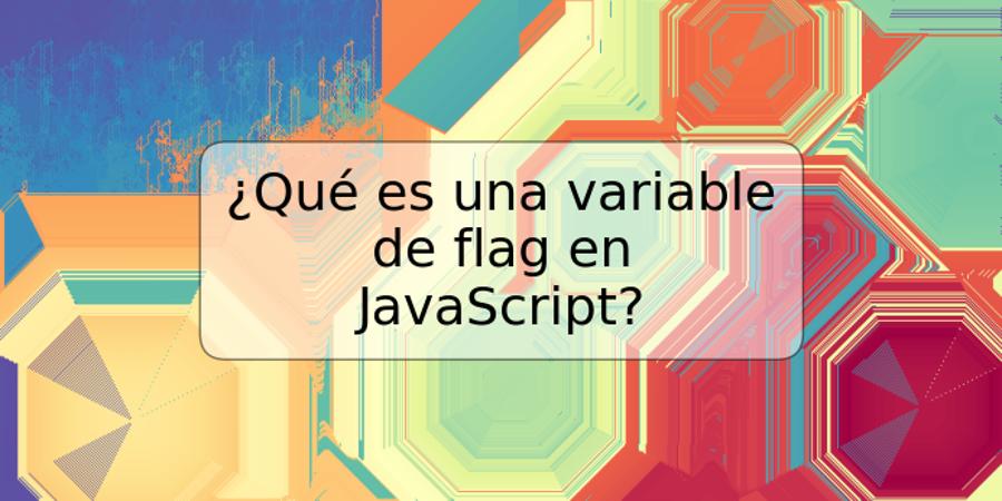 ¿Qué es una variable de flag en JavaScript?