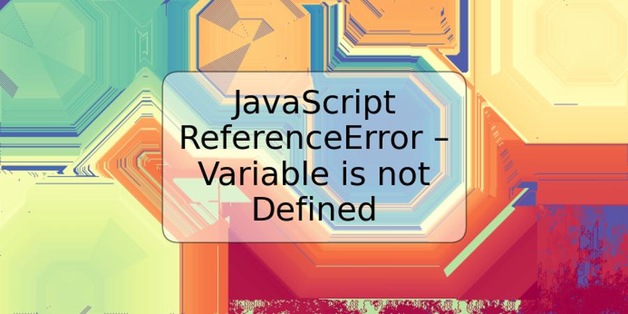 JavaScript ReferenceError – Variable is not Defined