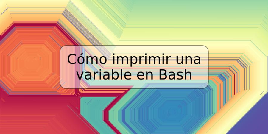 Cómo imprimir una variable en Bash