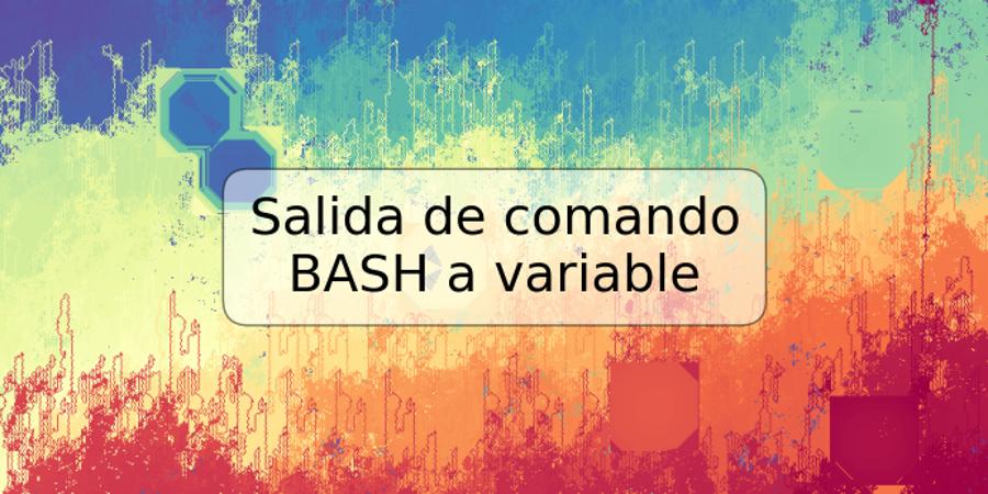 Salida de comando BASH a variable