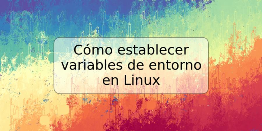 Cómo establecer variables de entorno en Linux