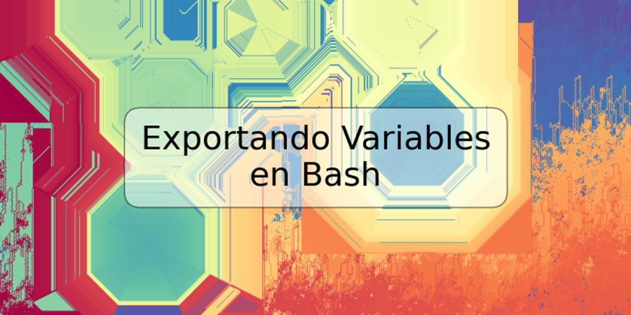 Exportando Variables en Bash