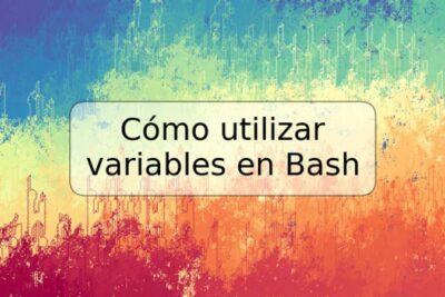 Cómo utilizar variables en Bash
