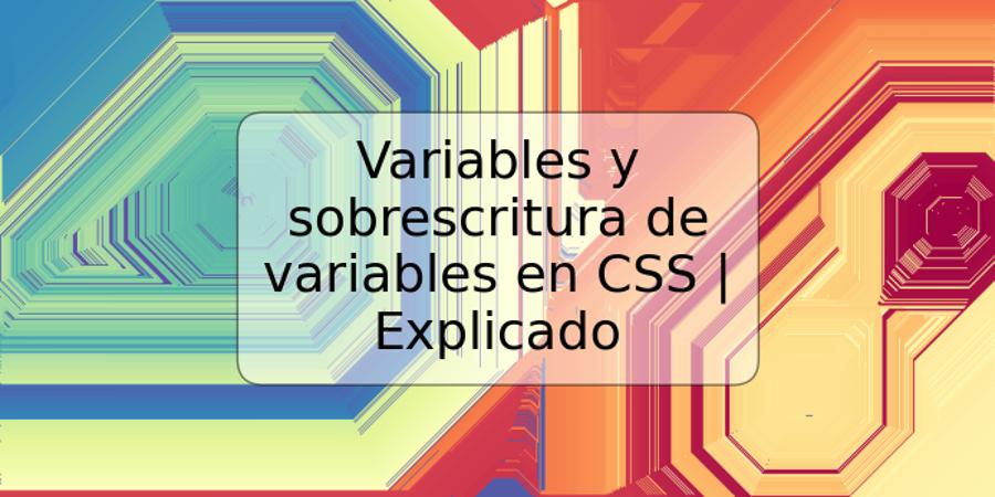 Variables y sobrescritura de variables en CSS | Explicado