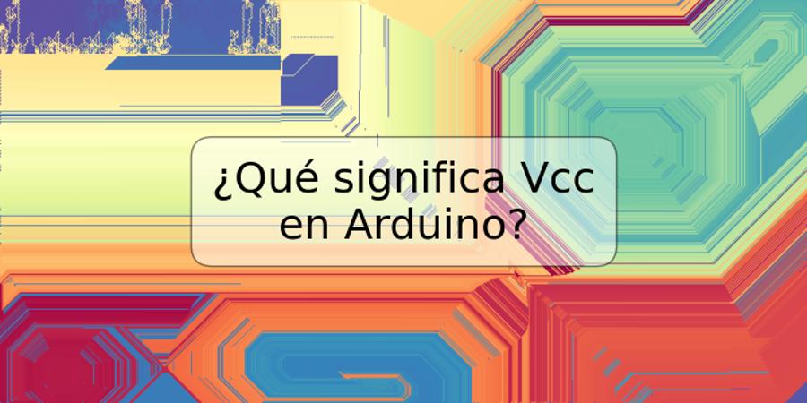 ¿Qué significa Vcc en Arduino?