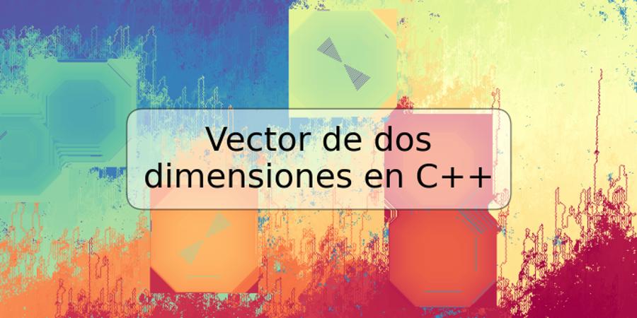 Vector de dos dimensiones en C++