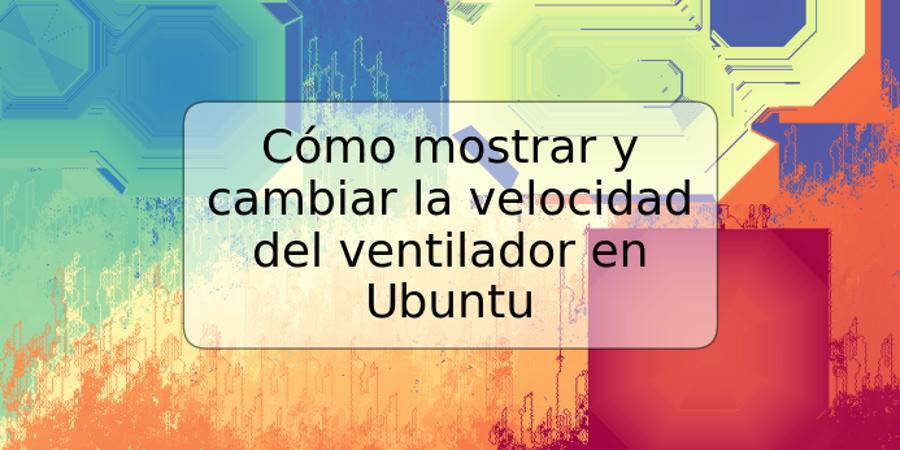 Cómo mostrar y cambiar la velocidad del ventilador en Ubuntu