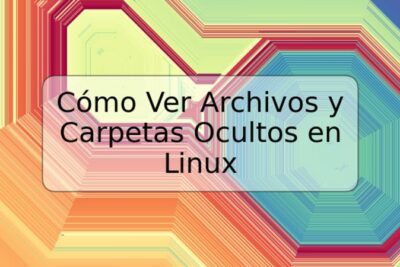 Cómo Ver Archivos y Carpetas Ocultos en Linux