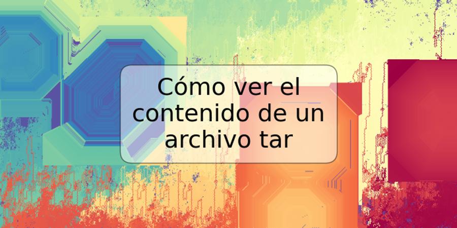 Cómo ver el contenido de un archivo tar