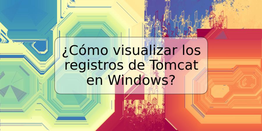¿Cómo visualizar los registros de Tomcat en Windows?
