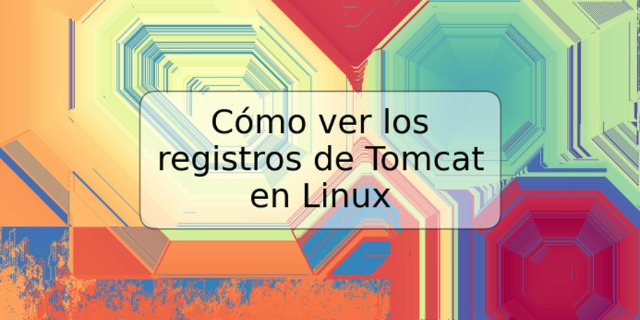 Cómo ver los registros de Tomcat en Linux