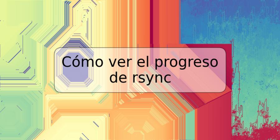 Cómo ver el progreso de rsync