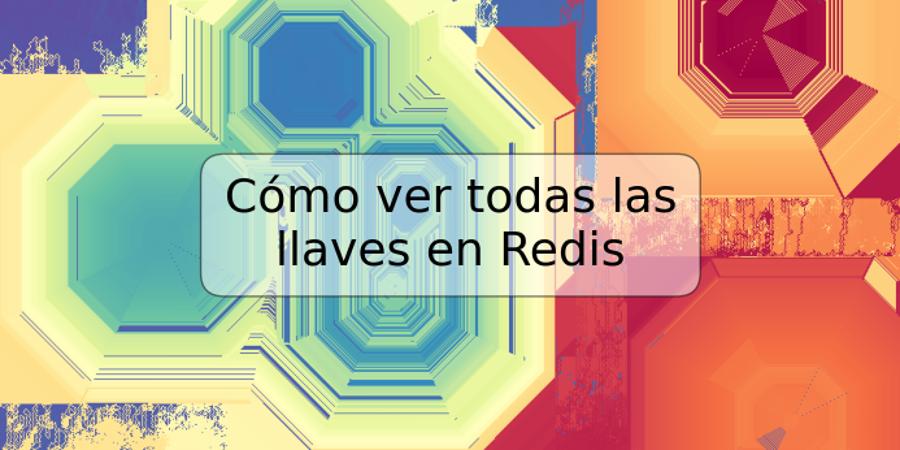 Cómo ver todas las llaves en Redis