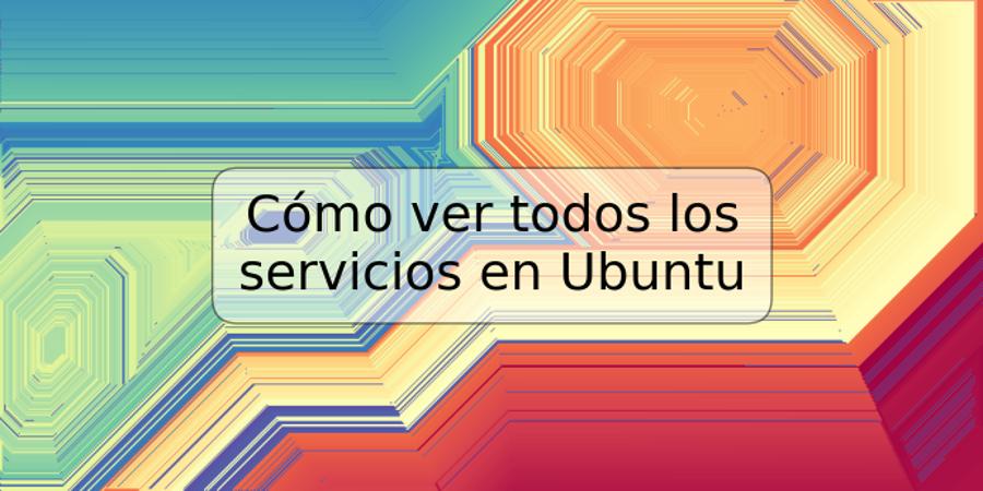 Cómo ver todos los servicios en Ubuntu