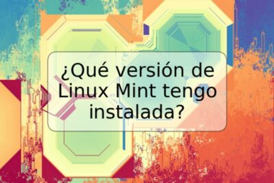 ¿Qué versión de Linux Mint tengo instalada?