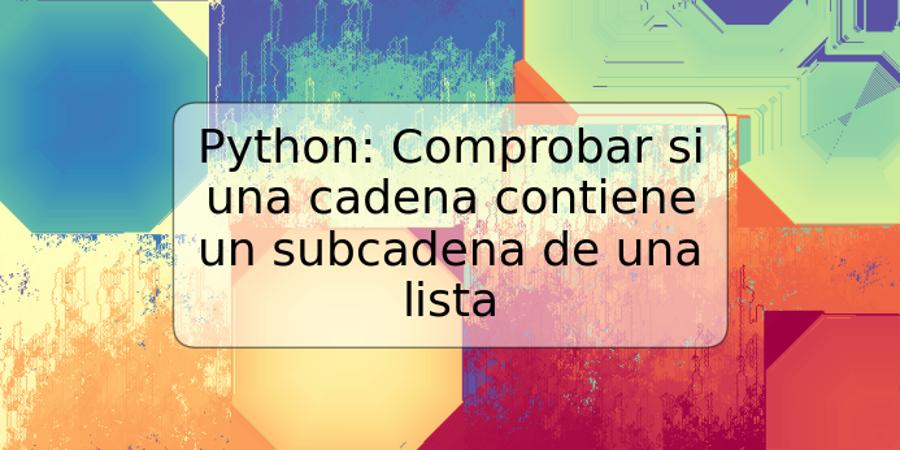 Python: Comprobar si una cadena contiene un subcadena de una lista