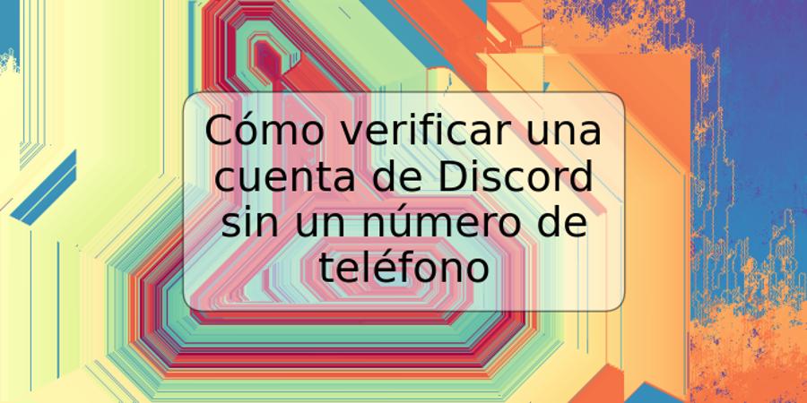 Cómo verificar una cuenta de Discord sin un número de teléfono