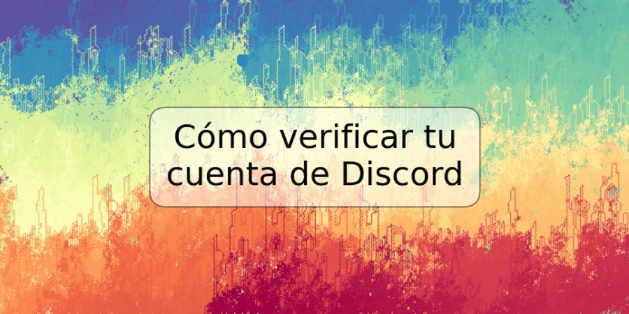 Cómo verificar tu cuenta de Discord