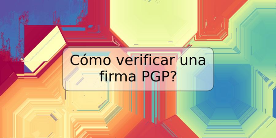 Cómo verificar una firma PGP?