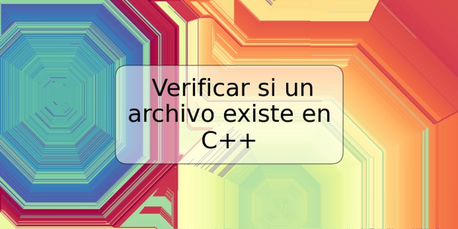 Verificar si un archivo existe en C++