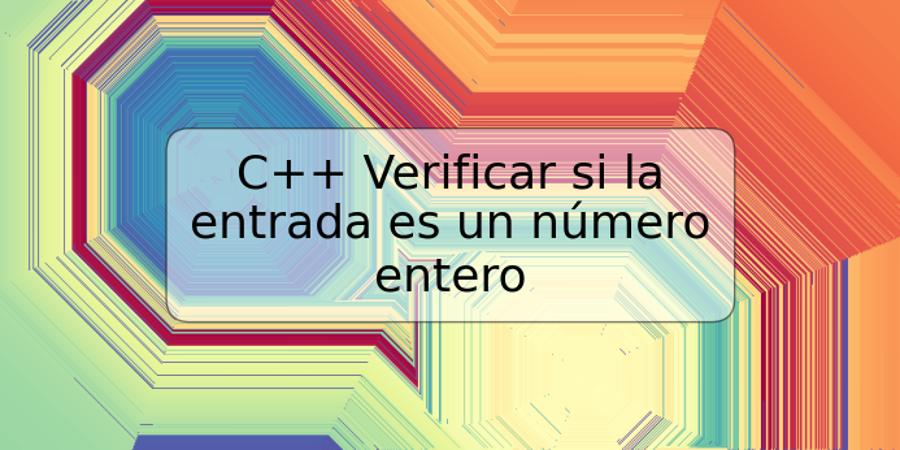 C++ Verificar si la entrada es un número entero