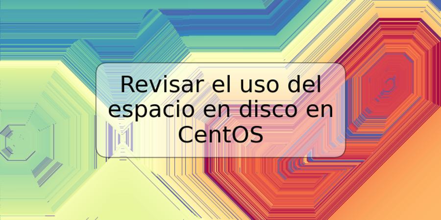 Revisar el uso del espacio en disco en CentOS