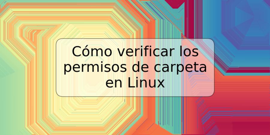 Cómo verificar los permisos de carpeta en Linux