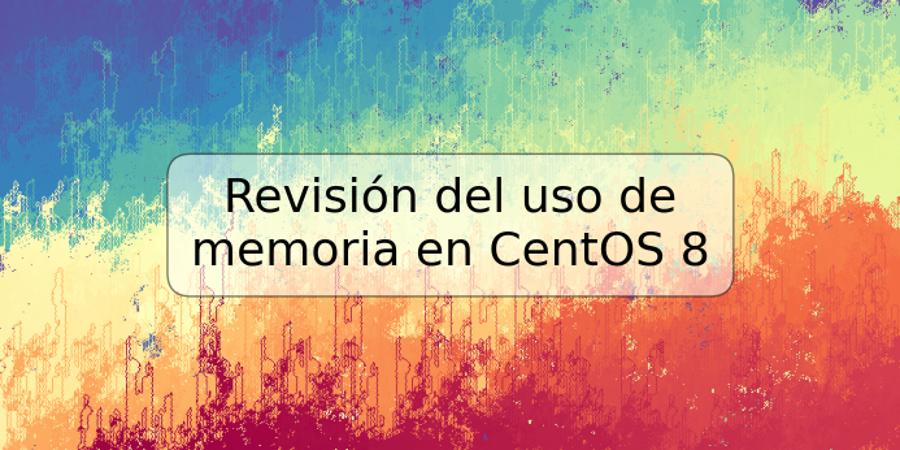 Revisión del uso de memoria en CentOS 8