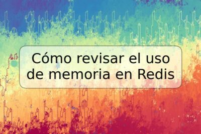 Cómo revisar el uso de memoria en Redis