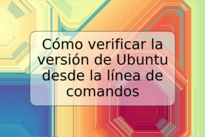 Cómo verificar la versión de Ubuntu desde la línea de comandos