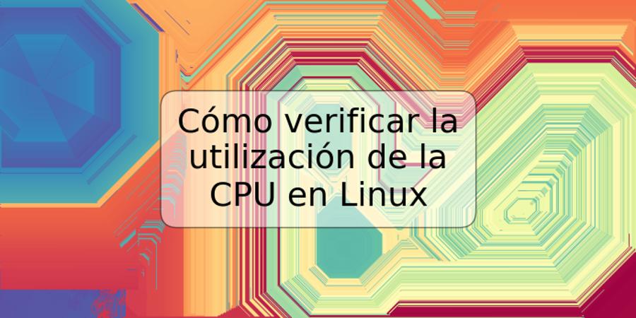 Cómo verificar la utilización de la CPU en Linux