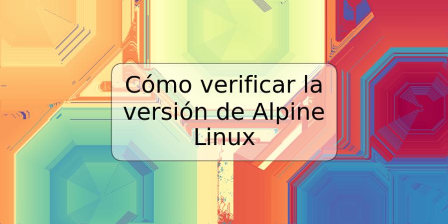 Cómo verificar la versión de Alpine Linux