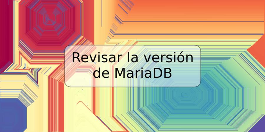 Revisar la versión de MariaDB