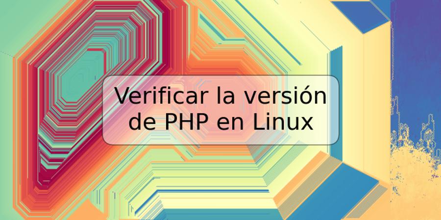 Verificar la versión de PHP en Linux