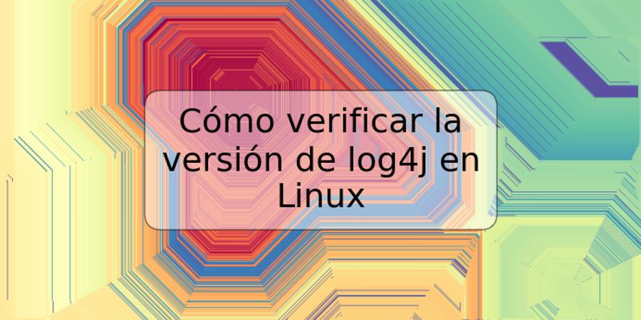 Cómo verificar la versión de log4j en Linux