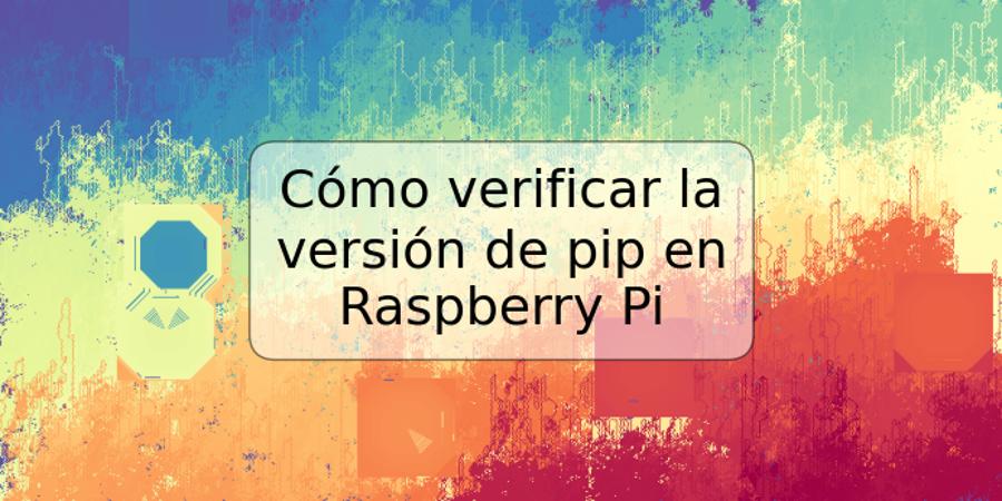Cómo verificar la versión de pip en Raspberry Pi