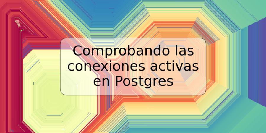 Comprobando las conexiones activas en Postgres