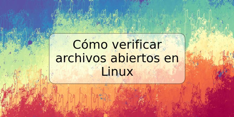 Cómo verificar archivos abiertos en Linux