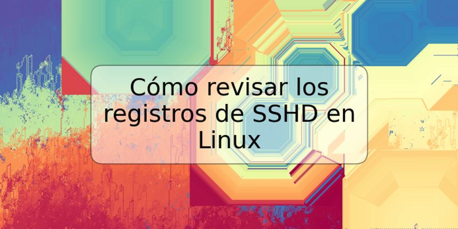 Cómo revisar los registros de SSHD en Linux