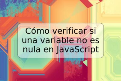 Cómo verificar si una variable no es nula en JavaScript