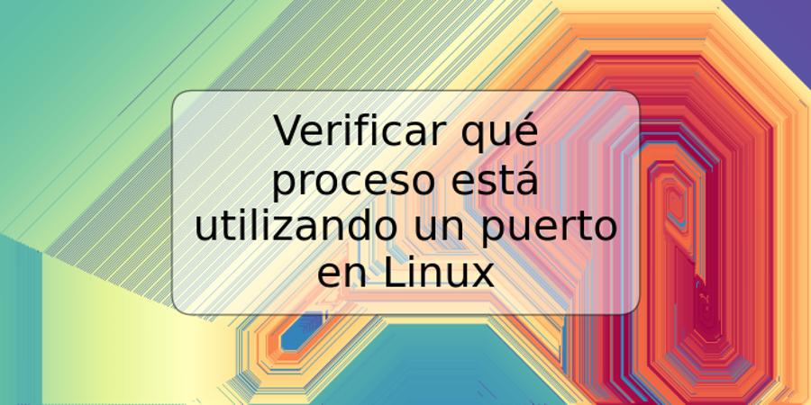 Verificar qué proceso está utilizando un puerto en Linux