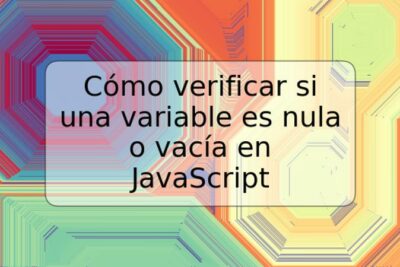 Cómo verificar si una variable es nula o vacía en JavaScript