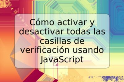 Cómo activar y desactivar todas las casillas de verificación usando JavaScript