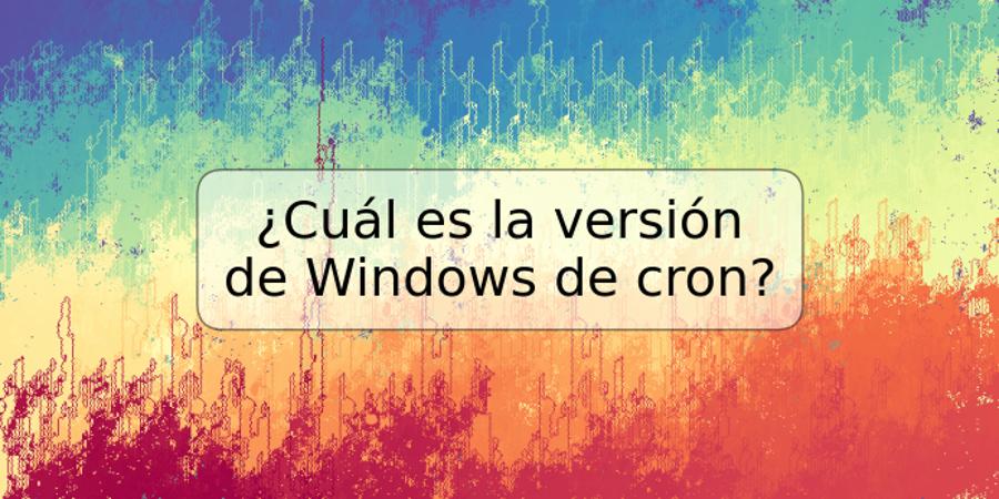 ¿Cuál es la versión de Windows de cron?