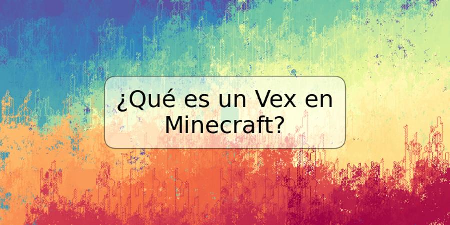 ¿Qué es un Vex en Minecraft?