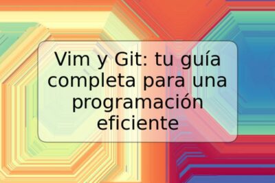 Vim y Git: tu guía completa para una programación eficiente