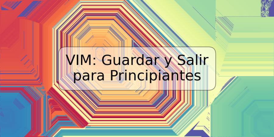 VIM: Guardar y Salir para Principiantes