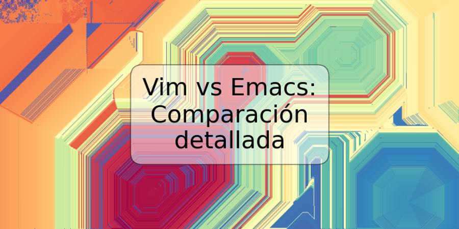 Vim vs Emacs: Comparación detallada