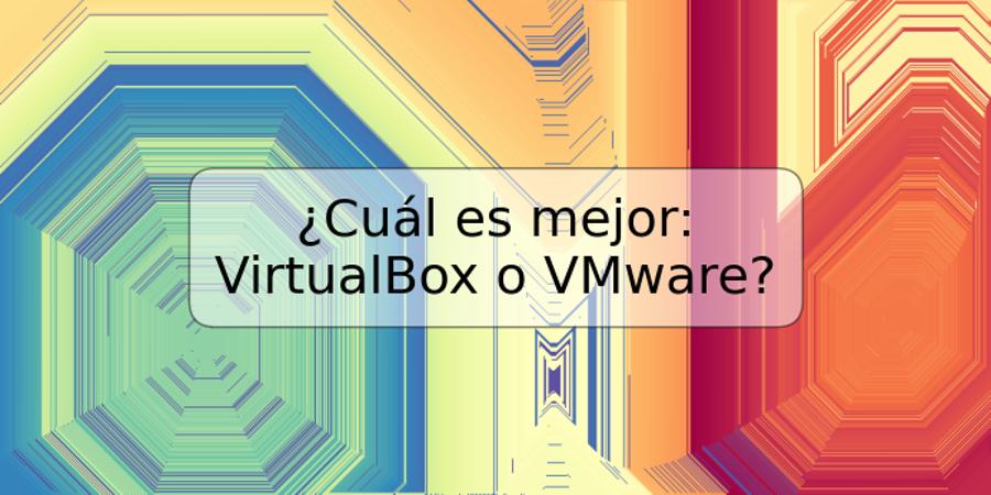 ¿Cuál es mejor: VirtualBox o VMware?
