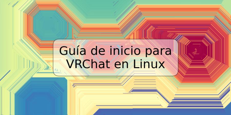 Guía de inicio para VRChat en Linux